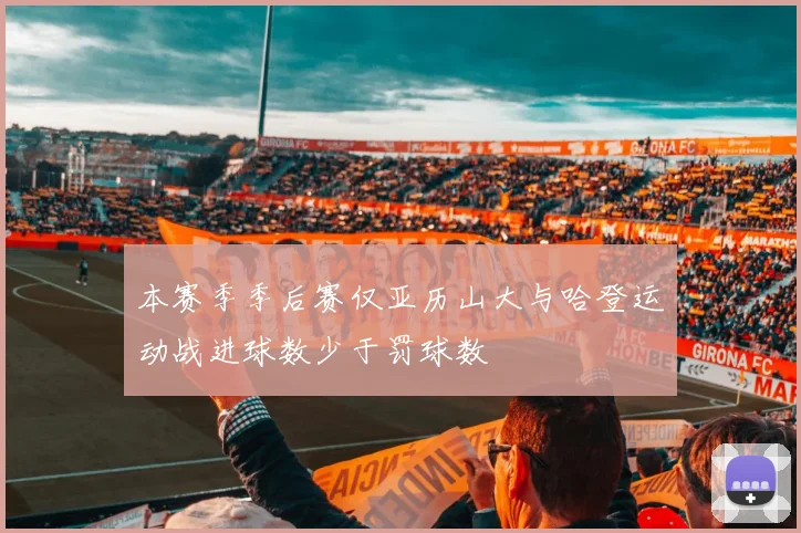 本赛季季后赛仅亚历山大与哈登运动战进球数少于罚球数